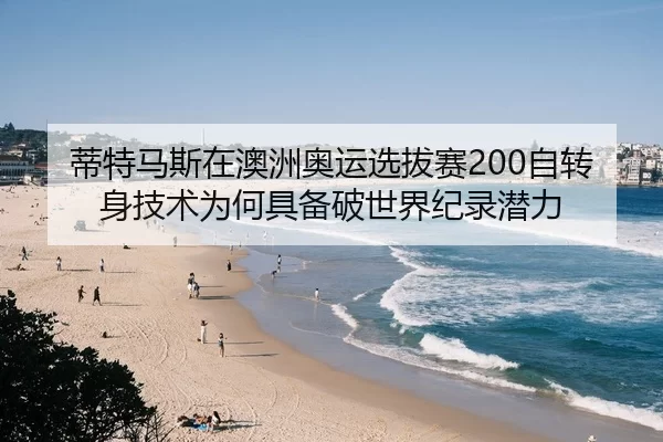 蒂特马斯在澳洲奥运选拔赛200自转身技术为何具备破世界纪录潜力